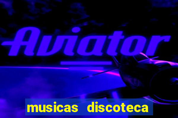 musicas discoteca anos 70 80 90